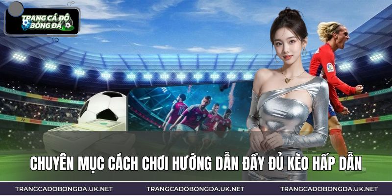 Chuyên mục cách chơi hướng dẫn đầy đủ kèo hấp dẫn