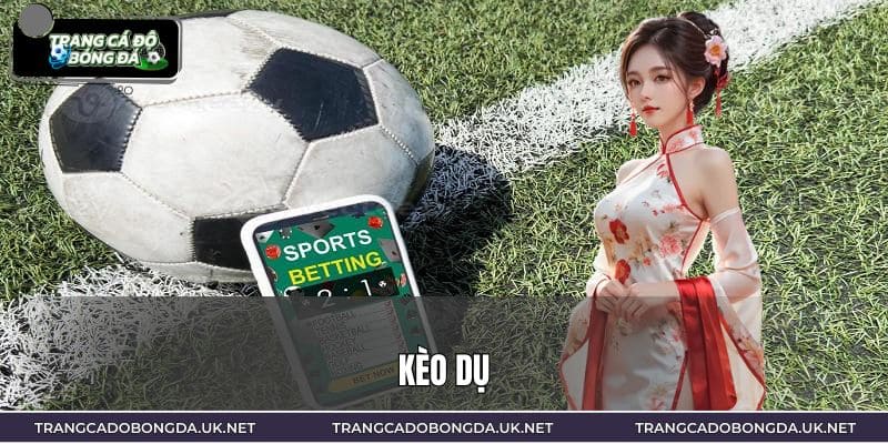 Kèo Dụ - Nhận Diện Kèo Bóng Đá Chắc Thắng, An Toàn