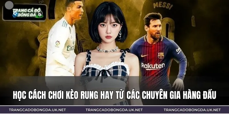 Học cách chơi kèo rung hay từ các chuyên gia hàng đầu