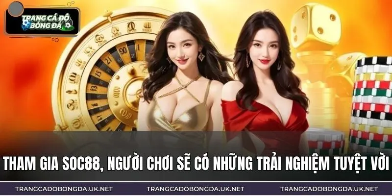 Tham gia SOC88, người chơi sẽ có những trải nghiệm tuyệt vời